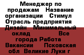 Менеджер по продажам › Название организации ­ Стимул › Отрасль предприятия ­ Дизайн › Минимальный оклад ­ 120 000 - Все города Работа » Вакансии   . Псковская обл.,Великие Луки г.